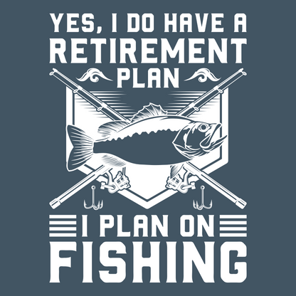 Yes I Do Have a Retirement Plan - I Plan on Fishing T-Shirt